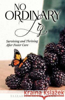 No Ordinary Liz: Surviving and Thriving after Foster Care Elizabeth Sutherland 9781736990421 Elizabeth Sutherland - książka