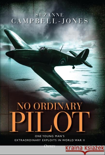 No Ordinary Pilot: One Young Man's Extraordinary Exploits in World War II Suzanne Campbell Jones 9781472828279 Osprey Publishing (UK) - książka