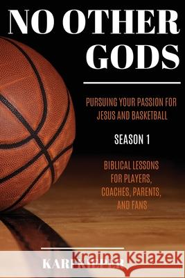 No Other Gods: Pursuing Your Passion for Jesus and Basketball Kari Kieper 9781631291296 Xulon Press - książka