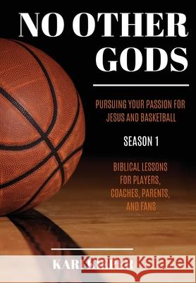 No Other Gods: Pursuing Your Passion for Jesus and Basketball Kari Kieper 9781631291302 Xulon Press - książka