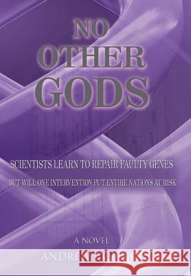 No Other Gods: Scientists Learn to Repair Faulty Genes But Will One Intervention Put Entire Nations At Risk Collins, Andrew 9781425927684 Authorhouse - książka
