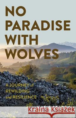 No Paradise with Wolves: A Journey of Rewilding and Resilience Katie Stacey 9781803418520 Collective Ink - książka