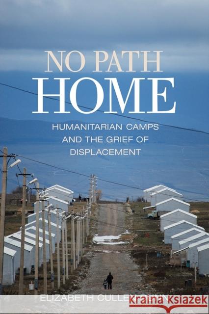 No Path Home: Humanitarian Camps and the Grief of Displacement Elizabeth Dunn 9781501709661 Cornell University Press - książka