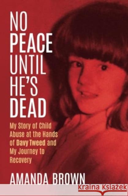 No Peace Until He's Dead: My Story of Child Abuse at the Hands of Davy Tweed and My Journey to Recovery Amanda Brown 9781785374982 Merrion Press - książka