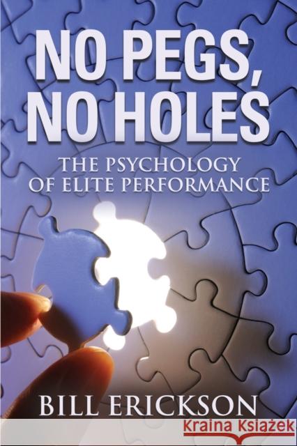 No Pegs, No Holes: The Psychology of Elite Performance Bill Erickson 9781634929325 Booklocker.com - książka
