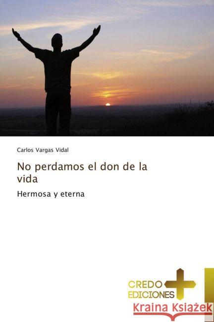 No perdamos el don de la vida : Hermosa y eterna Vargas Vidal, Carlos 9783639520699 CREDO EDICIONES - książka