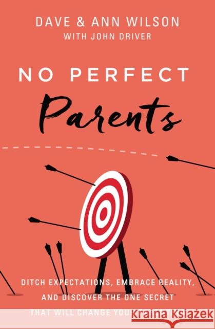 No Perfect Parents: Ditch Expectations, Embrace Reality, and Discover the One Secret That Will Change Your Parenting Wilson, Dave 9780310362173 Zondervan - książka