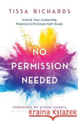 No Permission Needed: Unlock Your Leadership Potential and Eliminate Self-Doubt Tissa Richards   9798986776408 F.A.R.E. Leadership Press - książka