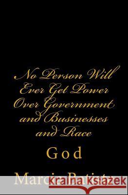 No Person Will Ever Get Power Over Government and Businesses and The Race: God Batiste, Marcia 9781497305519 Createspace - książka
