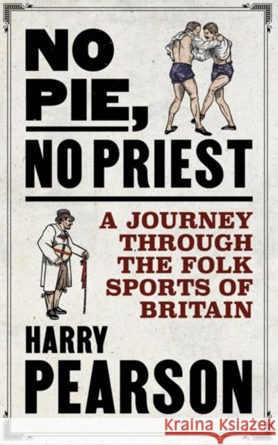 No Pie, No Priest: A Journey through the Folk Sports of Britain Harry Pearson 9781471198304 Simon & Schuster Ltd - książka