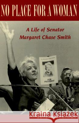 No Place for a Woman: A Life of Senator Margaret Chase Smith Janann Sherman 9780813527222 Rutgers University Press - książka