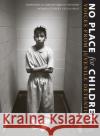 No Place for Children: Voices from Juvenile Detention Steve Liss Marian Wright Edelman Marian Wrigh 9780292701960 University of Texas Press