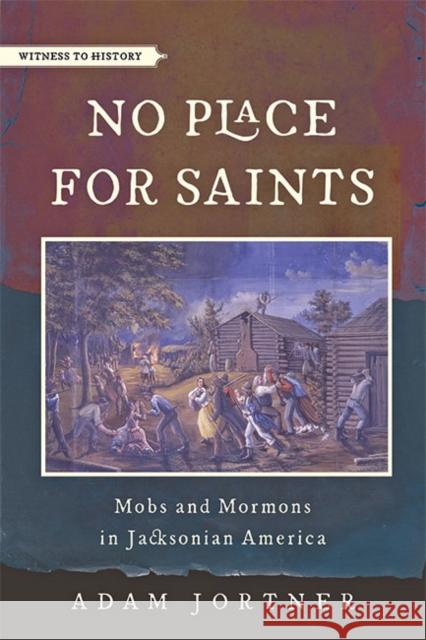 No Place for Saints: Mobs and Mormons in Jacksonian America Adam Jortner 9781421441764 Johns Hopkins University Press - książka