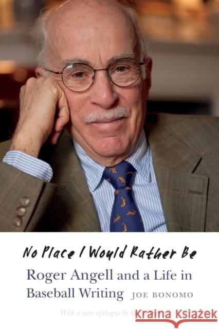 No Place I Would Rather Be: Roger Angell and a Life in Baseball Writing Bonomo, Joe 9781496234780 University of Nebraska Press - książka