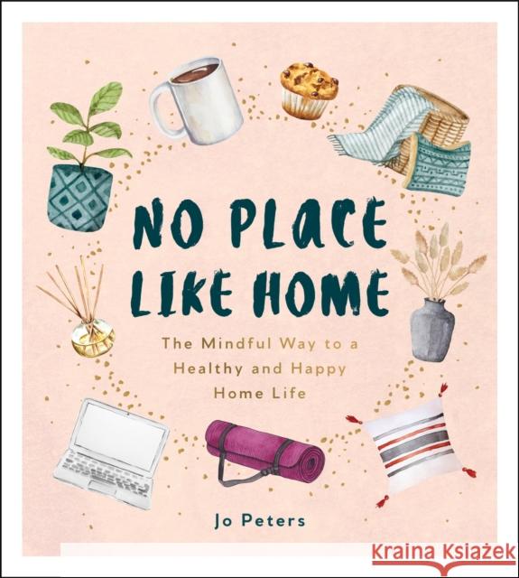 No Place Like Home: The Mindful Way to a Healthy and Happy Home Life Jo Peters 9781800070196 Summersdale Publishers - książka