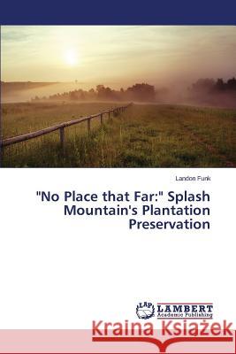 No Place that Far: Splash Mountain's Plantation Preservation Funk Landon 9783659752599 LAP Lambert Academic Publishing - książka