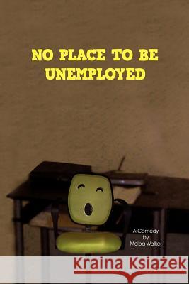 No Place to Be Unemployed Melba Walker 9781469198682 Xlibris Corporation - książka