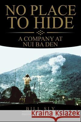 No Place to Hide: A Company at Nui Ba Den Bill Sly 9781532003042 iUniverse - książka