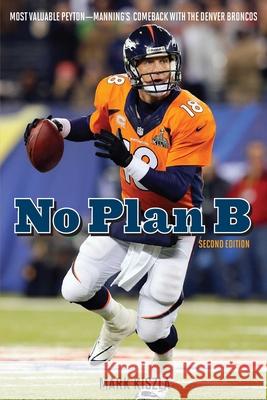 No Plan B: Most Valuable Peyton--Manning's Comeback with the Denver Broncos Kiszla, Mark 9781630760366 Taylor Trade Publishing - książka