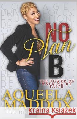 No Plan B: The Power of Walking By Faith Aqueela M. Maddox 9781672915618 Independently Published - książka