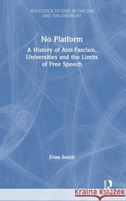 No Platform: A History of Anti-Fascism, Universities and the Limits of Free Speech Evan Smith 9781138591677 Routledge - książka