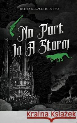 No Port in a Storm: Legends & Legacies Book Two Cal Black   9781778071737 Bearberry Studio - książka