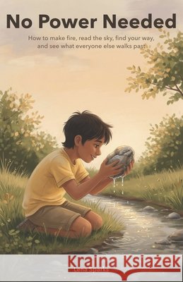 No Power Needed: How to make fire, read the sky, find your way, and see what everyone else walks past Sparks, Lena 9798184589220 Independently Published - książka