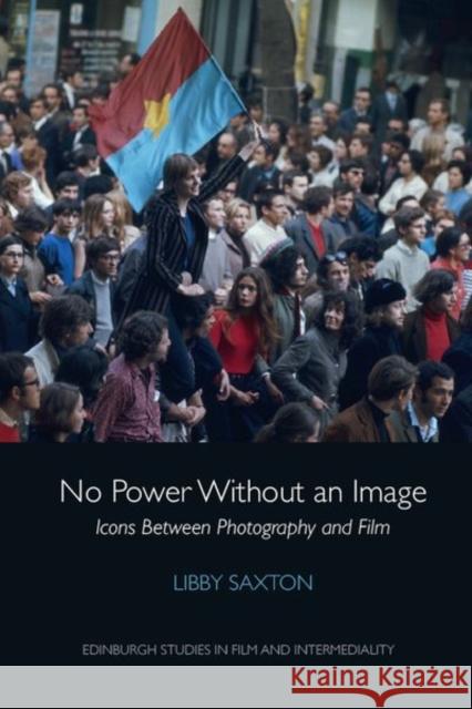 No Power Without an Image: Icons Between Photography and Film Libby Saxton 9781474463157 Edinburgh University Press - książka