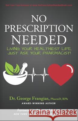 No Prescription Needed: Living Your Healthiest Life, Just Ask Your Pharmacist! Raymond Aaron George Frangia 9781772774115 1-1-1 Publishing - książka