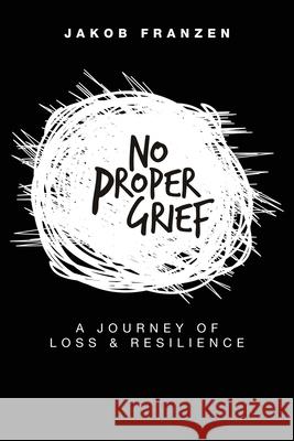 No Proper Grief: A Journey of Loss & Resilience Jakob Franzen 9781957013114 Hybrid Global Publishing - książka