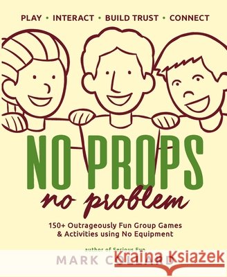 No Props No Problem: 150+ Outrageously Fun Group Games & Activities using No Equipment Collard, Mark 9780992546427 Playmeo Pty Ltd - książka