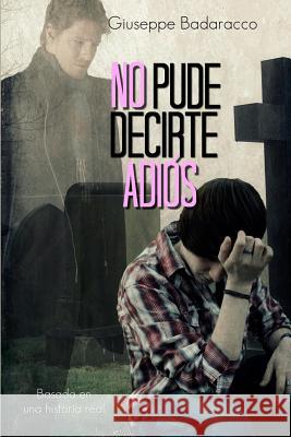 No pude decirte adios Badaracco, Giuseppe 9781530166268 Createspace Independent Publishing Platform - książka