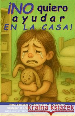 ?No quiero ayudar en la casa!: Nora descubre la importancia de colaborar y mantener el orden con alegr?a y confianza. Libro inspirador infantil para n Aria Capri Publishing Mauricio Vasquez 9781998729791 Aria Capri International Inc. - książka
