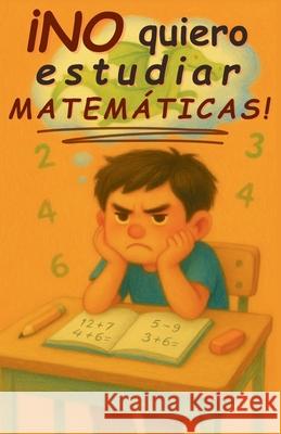 ?No quiero estudiar matem?ticas!: Andr?s descubre c?mo superar los retos con confianza y perseverancia. Libro inspirador infantil para ni?as y ni?os d Aria Capri Publishing Vasquez 9781998729760 Aria Capri International Inc. - książka