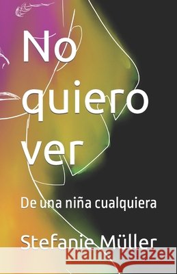 No quiero ver: De una niña cualquiera Stefanie Claudia Müller, Ana Sophie Bernat 9798467042329 Independently Published - książka