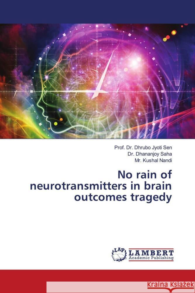 No rain of neurotransmitters in brain outcomes tragedy Sen, Prof. Dr. Dhrubo Jyoti, Saha, Dr. Dhananjoy, Nandi, Mr. Kushal 9786139993703 LAP Lambert Academic Publishing - książka