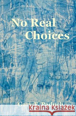 No Real Choices Gary F. Paduch 9781468119527 Createspace - książka