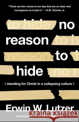 No Reason to Hide: Standing for Christ in a Collapsing Culture Lutzer, Erwin W. 9780736986878 Harvest House Publishers - książka