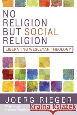 No Religion But Social Religion: Liberating Wesleyan Theology Joerg Rieger 9781945935169 Wesley's Foundery Books - książka