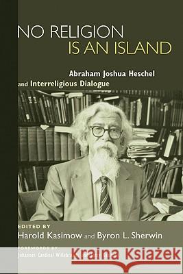 No Religion Is an Island: Abraham Joshua Heschel and Interreligious Dialogue Harold Kasimow Byron L. Sherwin Johannes Cardinal Willebrands 9781606083413 Wipf & Stock Publishers - książka