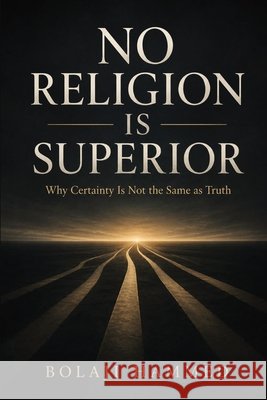 No Religion Is Superior: Why Certainty Is Not the Same as Truth Hammed, Bolaji 9781067916701 Bolaji Hammed - książka