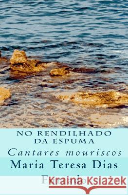 No rendilhado da espuma: Cantares mouriscos Barroso, Ivo Miguel 9781499376548 Createspace - książka