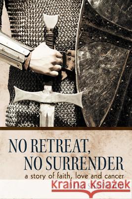 No Retreat, No Surrender: A Story of Faith, Love and Cancer. Sherwood, Dena 9781449732417 WestBow Press - książka