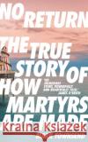 No Return: The True Story of How Martyrs Are Made Mark Townsend 9781783351817 Guardian Faber Publishing