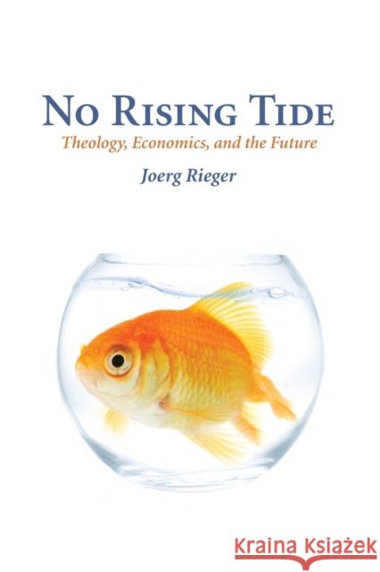 No Rising Tide: Theology, Economics, and the Future Rieger, Joerg 9780800664596 Fortress Press - książka