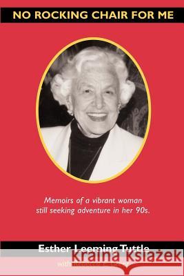 No Rocking Chair for Me: Memoirs of a vibrant woman still seeking adventure in her 90s Tuttle, Esther Leeming 9780595304547 iUniverse - książka