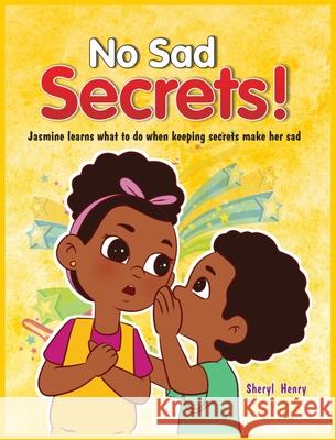 No Sad Secrets! Jasmine learns what to do when keeping secrets make her sad Sheryl Nadeen Henry Rajhean Rodriques 9781736370803 Sda Publishing, LLC - książka