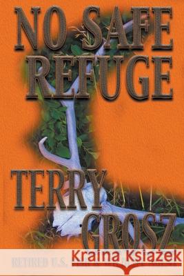 No Safe Refuge: Man as Predator in the World of Wildlife Terry Grosz 9781641192835 Wolfpack Publishing - książka