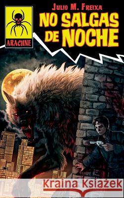 No salgas de noche: No salgas de noche. Un monstruo anda suelto en las calles de Nueva York, dejando un rastro de sangre a su paso. Corren Julio M. Freixa 9781546866718 Createspace Independent Publishing Platform - książka