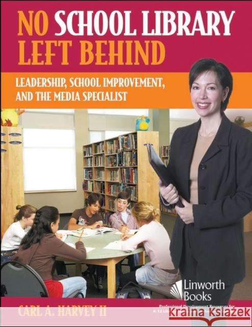 No School Library Left Behind: Leadership, School Improvement, and the Media Specialist Harvey, Carl A. 9781586832339 Linworth Publishing - książka